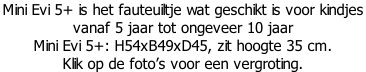 Mini Evi 5+ is het fauteuiltje wat geschikt is voor kindjes  vanaf 5 jaar tot ongeveer 10 jaar Mini Evi 5+: H54xB49xD45, zit hoogte 35 cm. Klik op de foto’s voor een vergroting.