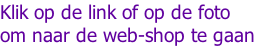 Klik op de link of op de foto om naar de web-shop te gaan