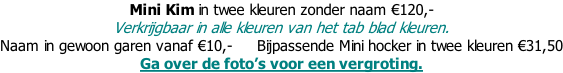 Mini Kim in twee kleuren zonder naam €120,-     Verkrijgbaar in alle kleuren van het tab blad kleuren. Naam in gewoon garen vanaf €10,-     Bijpassende Mini hocker in twee kleuren €31,50 Ga over de foto’s voor een vergroting.