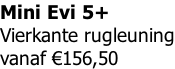 Mini Evi 5+  Vierkante rugleuning vanaf €156,50